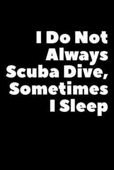 Paperback I Do Not Always Scuba Dive Sometimes I Sleep: Composition Logbook and Lined Notebook Funny Gag Gift For Scuba Divers and Instructors Book