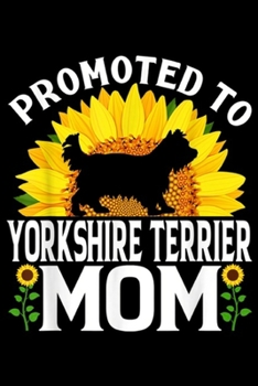 Promoted To Yorkshire Terrier Mom: Promoted To Yorkshire Terrier Mom Sunflower Dog Gift  Journal/Notebook Blank Lined Ruled 6x9 100 Pages
