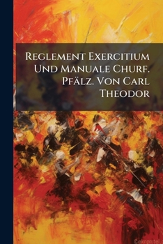 Paperback Reglement Exercitium Und Manuale Churf. Pfälz. Von Carl Theodor Book