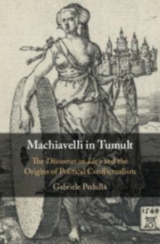 Hardcover Machiavelli in Tumult: The Discourses on Livy and the Origins of Political Conflictualism Book