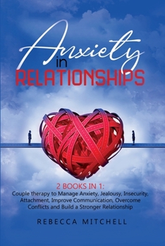 Paperback Anxiety in Relationship: 2 Books in 1: Couple therapy to Manage Anxiety, Jealousy, Insecurity, Attachment, Improve Communication, Overcome Conf Book