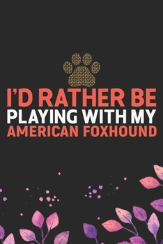 Paperback I'd Rather Be Playing with My American Foxhound: Cool American Foxhound Dog Journal Notebook - American Foxhound Puppy Lover Gifts - Funny American Fo Book