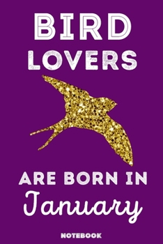 Bird Lovers Are Born In January: 120 Pages, 6x9, Soft Cover, Matte Finish, Lined Bird Journal, Funny Bird Notebook for Women, Gift