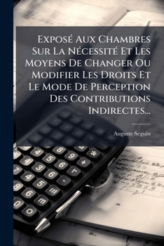 Paperback Expose Aux Chambres Sur La Necessite Et Les Moyens de Changer Ou Modifier Les Droits Et Le Mode de Perception Des Contributions Indirectes... [French] Book
