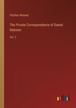 Paperback The Private Correspondence of Daniel Webster: Vol. 2 Book