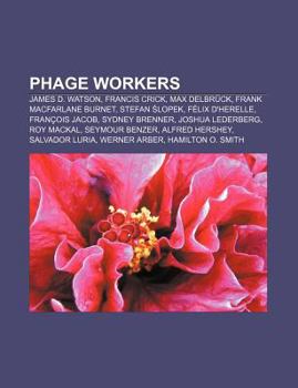 Phage Workers: James D. Watson, Francis Crick, Max Delbruck, Frank MacFarlane Burnet, Stefan Lopek, Felix D'Herelle, Francois Jacob