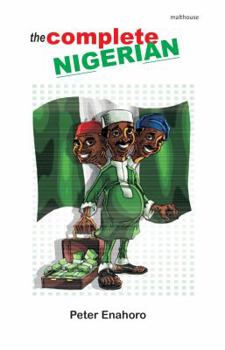 Paperback The Complete Nigerian: A self-confessed Tale-Bearer's guide book to the doings and misdoings of the Nigerian adult male and female Book