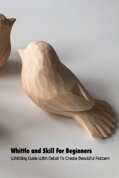 Paperback Whittle and Skill For Beginners: Whittling Guide With Detail To Create Beautiful Pattern: Whittle Technique Book