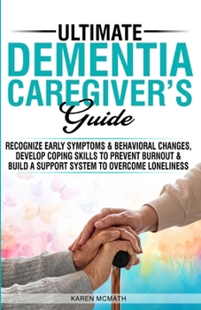 Paperback Ultimate Dementia Caregiver's Guide: Recognize Early Symptoms & Behavioral Changes, Develop Coping Skills to Prevent Burnout & Build a Support System Book