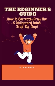 Paperback The Beginner's Guide: How To Correctly Pray The 5 Obligatory Salah Book