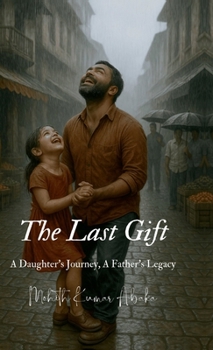 The Last Gift: A Daughter’s Journey, A Father’s Legacy
