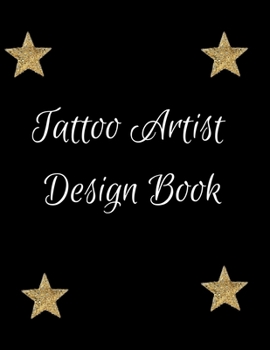 Tattoo Artist Design Book: Star Theme| Blank Art Sketchbook Notebook Journal Sketch Paper Pad for Tattooists, Students, Adults, Inmates, Millennials ... Beautiful Creative Artistic Patterns.