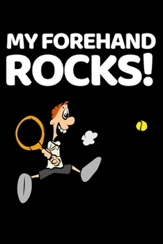 My Forehand Rocks!: Funny Tennis Notebook/Journal (6” X 9”) Tennis Players Gifts For Birthday Or Christmas