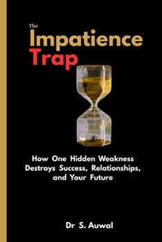 Paperback The Impatience Trap: How One Hidden Weakness Destroys Success, Relationships, and Your Future Book