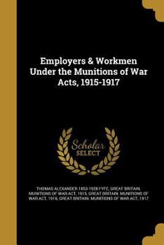 Paperback Employers & Workmen Under the Munitions of War Acts, 1915-1917 Book