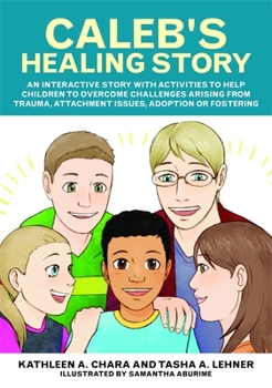 Paperback Caleb's Healing Story: An Interactive Story with Activities to Help Children to Overcome Challenges Arising from Trauma, Attachment Issues, A Book