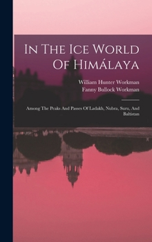 Hardcover In The Ice World Of Himálaya: Among The Peaks And Passes Of Ladakh, Nubra, Suru, And Baltistan Book