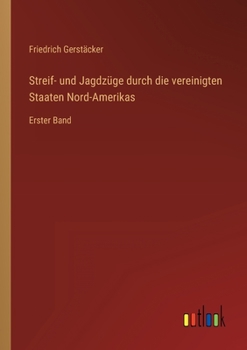 Streif- und Jagdzüge durch die vereinigten Staaten Nord-Amerikas: Erster Band