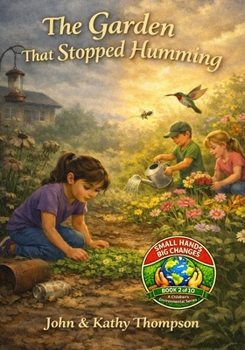 The Garden That Stopped Humming: Book 2 of the Small Hands / Big Changes Children's Environmental Series