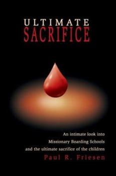 Paperback Ultimate Sacrifice: An Intimate Look Into Missionary Boarding Schools and the Ultimate Sacrifice of the Children Book