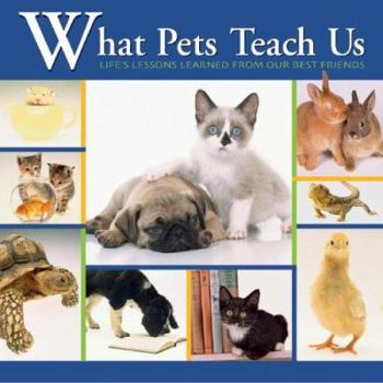 Hardcover What Pets Teach Us: Life's Lessons Learned from Our Best Friends Book