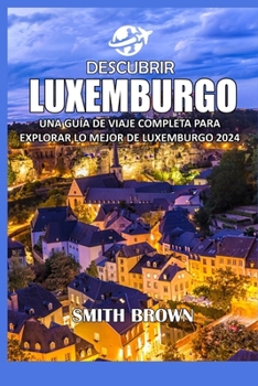 Paperback Descubrir Luxemburgo: Una Guía de Viaje Completa Para Explorar Lo Mejor de Luxemburgo 2024 [Spanish] Book