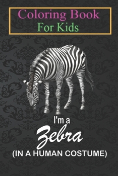 Paperback Coloring Book For Kids: I'm A Zebra In A Human Costume Funny Zebra Halloween Animal Coloring Book: For Kids Aged 3-8 (Fun Activities for Kids) Book