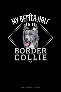 Paperback My Better Half Is A Border Collie: Gas & Mileage Log Book