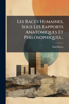 Paperback Les Races Humaines, Sous Les Rapports Anatomiques Et Philosophiques... [French] Book