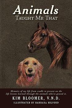 Paperback Animals Taught Me That: Memoirs of My Life from Cradle to Present on the Life Lessons Learned Through the Animals Who've Graced It. Book