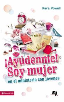 Help! I'm a Woman in Youth Ministry!: Practical Empowerment for Your Calling and Your Life (Youth Specialties)