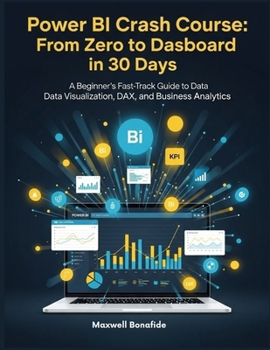 Paperback Power BI Crash Course: From Zero to Dashboard in 30 Days: A Beginner's Fast-Track Guide to Data Visualization, DAX, and Business Analytics Book