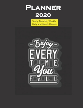 2020 Planner Enjoy Everytime you Fall Quote: Yearly, Monthly, Weekly, Daily and Hourly Planner size 8.5 Inch x 11 Inch 99 books