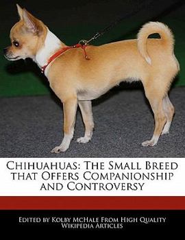 Chihuahuas : The Small Breed that Offers Companionship and Controversy