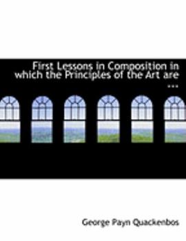 Paperback First Lessons in Composition in Which the Principles of the Art Are ... [Large Print] Book