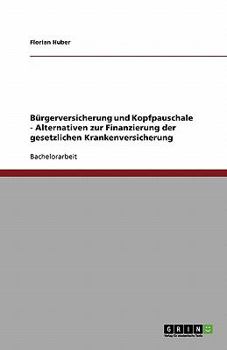Paperback Bürgerversicherung und Kopfpauschale - Alternativen zur Finanzierung der gesetzlichen Krankenversicherung [German] Book