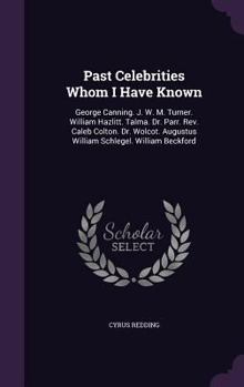 Hardcover Past Celebrities Whom I Have Known: George Canning. J. W. M. Turner. William Hazlitt. Talma. Dr. Parr. Rev. Caleb Colton. Dr. Wolcot. Augustus William Book