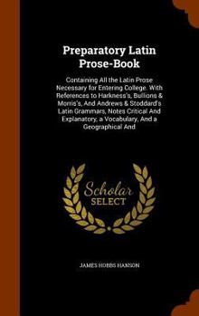 Hardcover Preparatory Latin Prose-Book: Containing All the Latin Prose Necessary for Entering College. With References to Harkness's, Bullions & Morris's, And Book