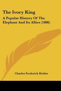 Paperback The Ivory King: A Popular History Of The Elephant And Its Allies (1886) Book