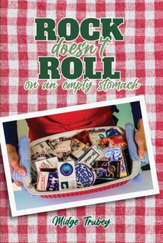 Rock Doesn't Roll on an Empty Stomach: Stories and Recipes from a Rockin' Cook's Journey Fueling America's Biggest Touring Bands of the 70's And 80's