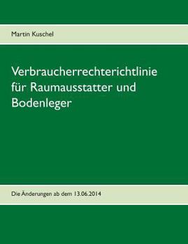 Paperback Verbraucherrechterichtlinie für Raumausstatter und Bodenleger: Die Änderungen ab dem 13.06.2014 [German] Book