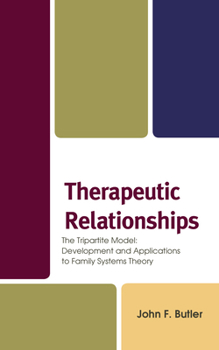 Hardcover Therapeutic Relationships: The Tripartite Model: Development and Applications to Family Systems Theory Book