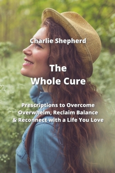 Paperback The Whole Cure: Prescriptions to Overcome Overwhelm, Reclaim Balance & Reconnect with a Life You Love Book