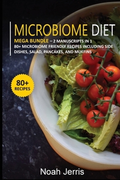 Paperback Microbiome Diet: MEGA BUNDLE - 2 Manuscripts in 1 - 80+ Microbiome - friendly recipes including side dishes, salad, pancakes, and muffins Book