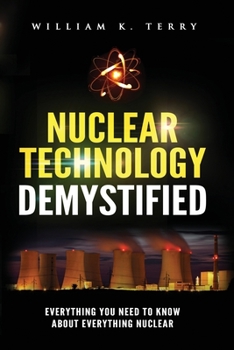 Paperback Nuclear Technology Demystified: Everything You Need to Know About Everything Nuclear Book