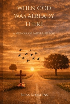 When God Was Already There: A Memoir of Faith And Loss