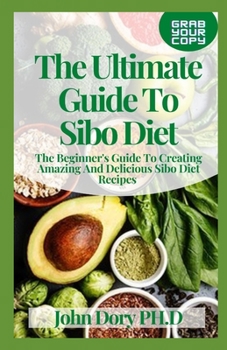 Paperback The Ultimate Guide To Sibo Diet: The Beginner's Guide To Creating Amazing And Delicious Sibo Diet Recipes Book