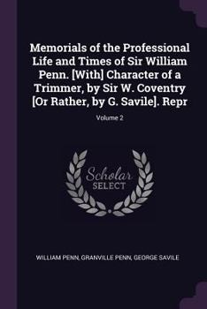 Paperback Memorials of the Professional Life and Times of Sir William Penn. [With] Character of a Trimmer, by Sir W. Coventry [Or Rather, by G. Savile]. Repr; V Book
