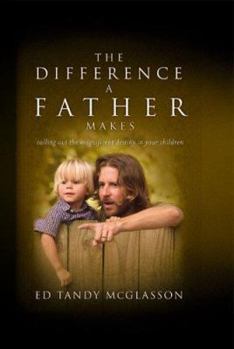 Paperback The Difference a Father Makes: Calling Out the Magnificent Destiny in Your Children (Paperback) Book
