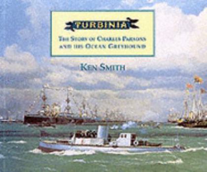 Turbinia: The Story of Charles Parsons and His Ocean Greyhound
